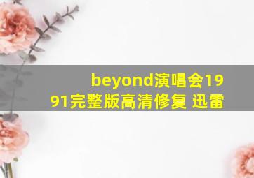 beyond演唱会1991完整版高清修复 迅雷